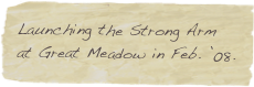 Launching the Strong Arm at Great Meadow in Feb. ’08.
